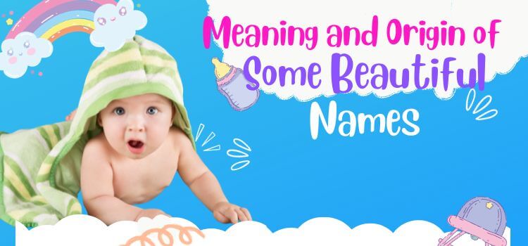 Meaning and Origin of Some Beautiful Names